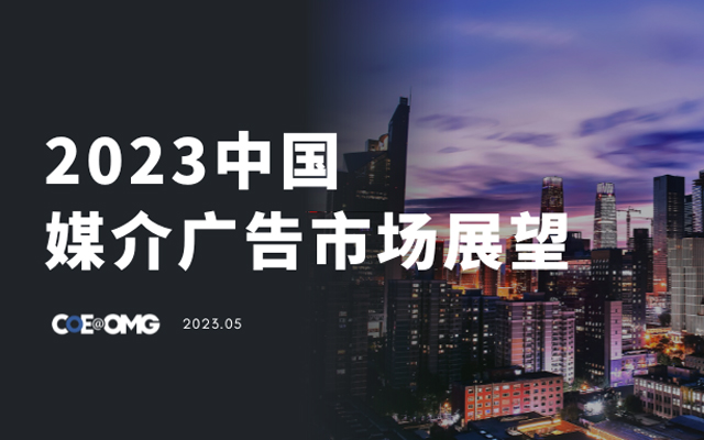 宏盟媒体集团OMG发布《2023中国媒介广告市场展望》