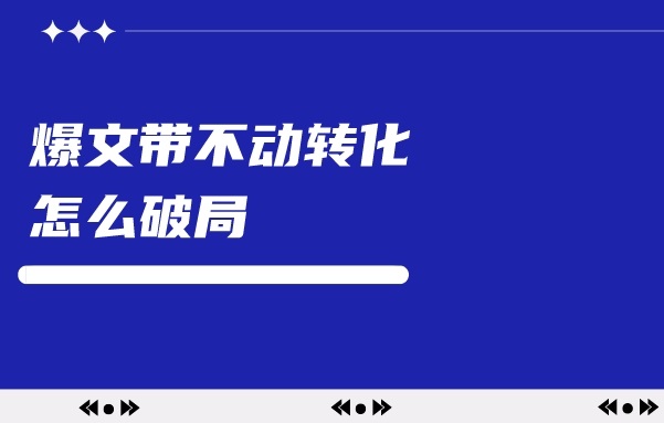 小红书爆文频出却带不动转化，怎么破局？