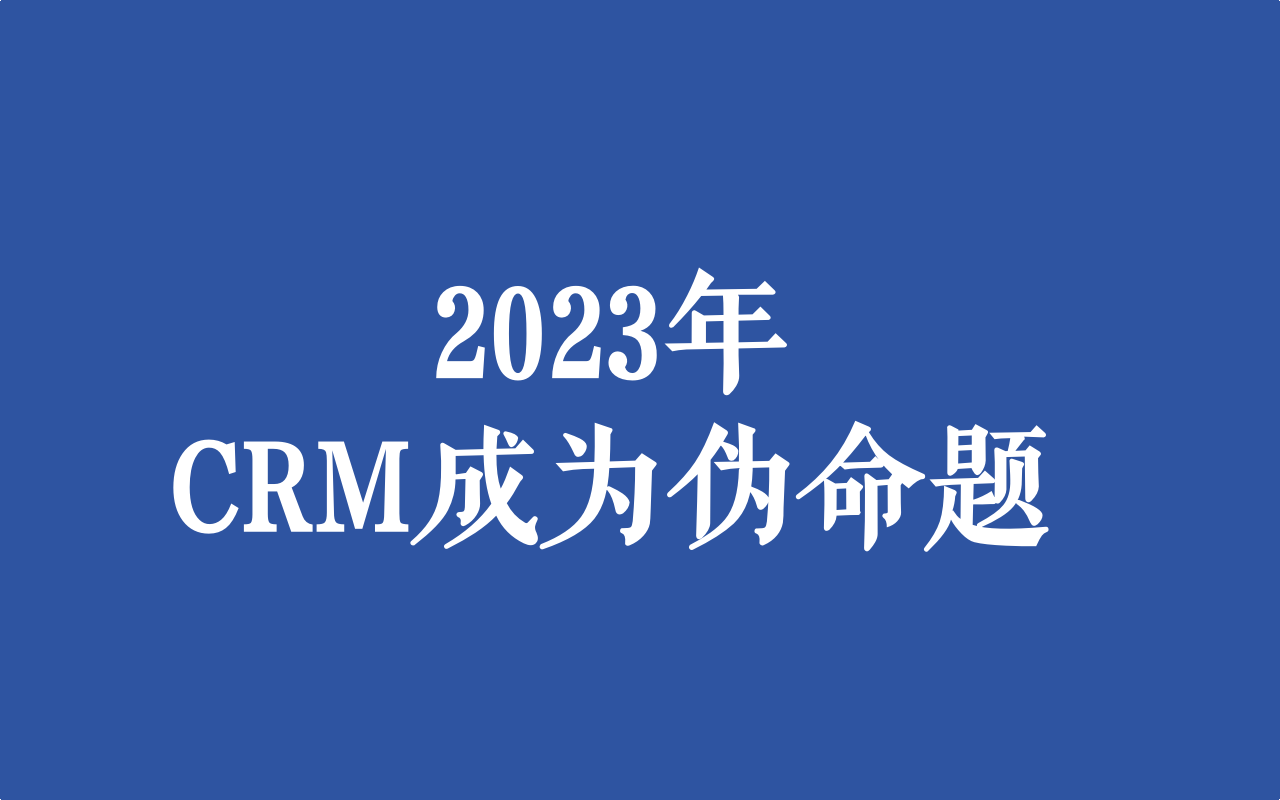 2023年，为什么说CRM是伪命题？