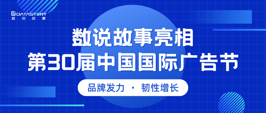 品牌發力 · 韌性增長 | 數說故事亮相第30屆中國國際廣告節