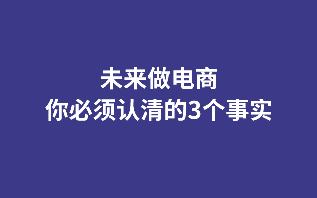 未来做电商，你必须认清的3个事实