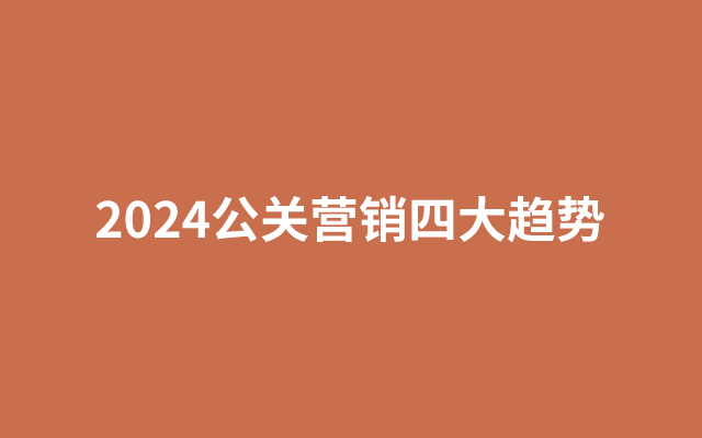 从过去一年的案例中，预测2024公关营销四大趋势