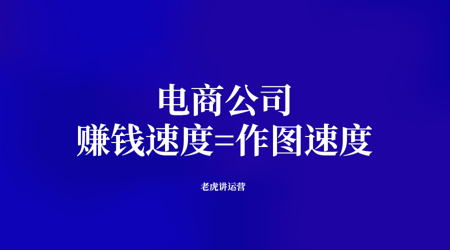 电商公司：赚钱速度=作图速度