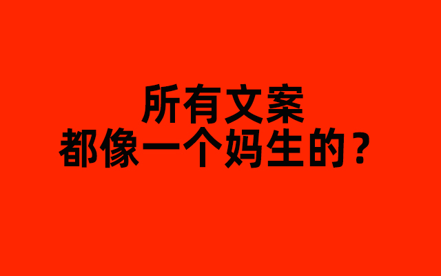 可怕啊，为啥现在所有文案都像是一个妈生的？