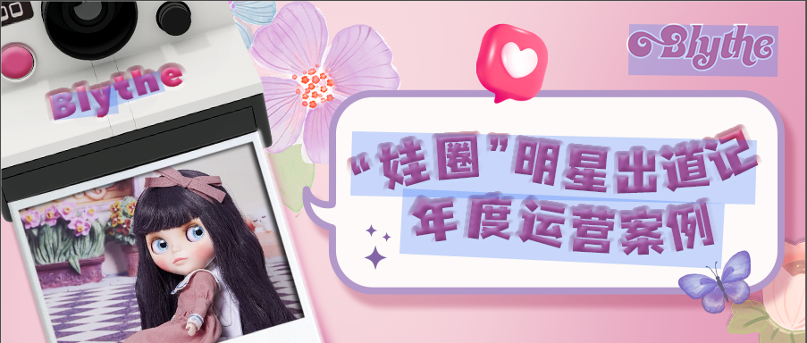 “娃圈”明星出道記｜Blythe小布娃娃年度運營案例