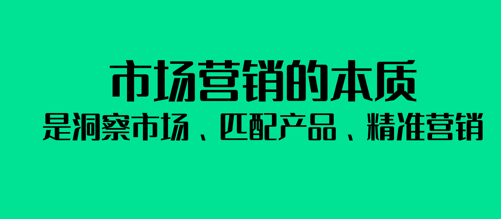 市場營銷的本質(zhì)是洞察市場、匹配產(chǎn)品、精準(zhǔn)營銷