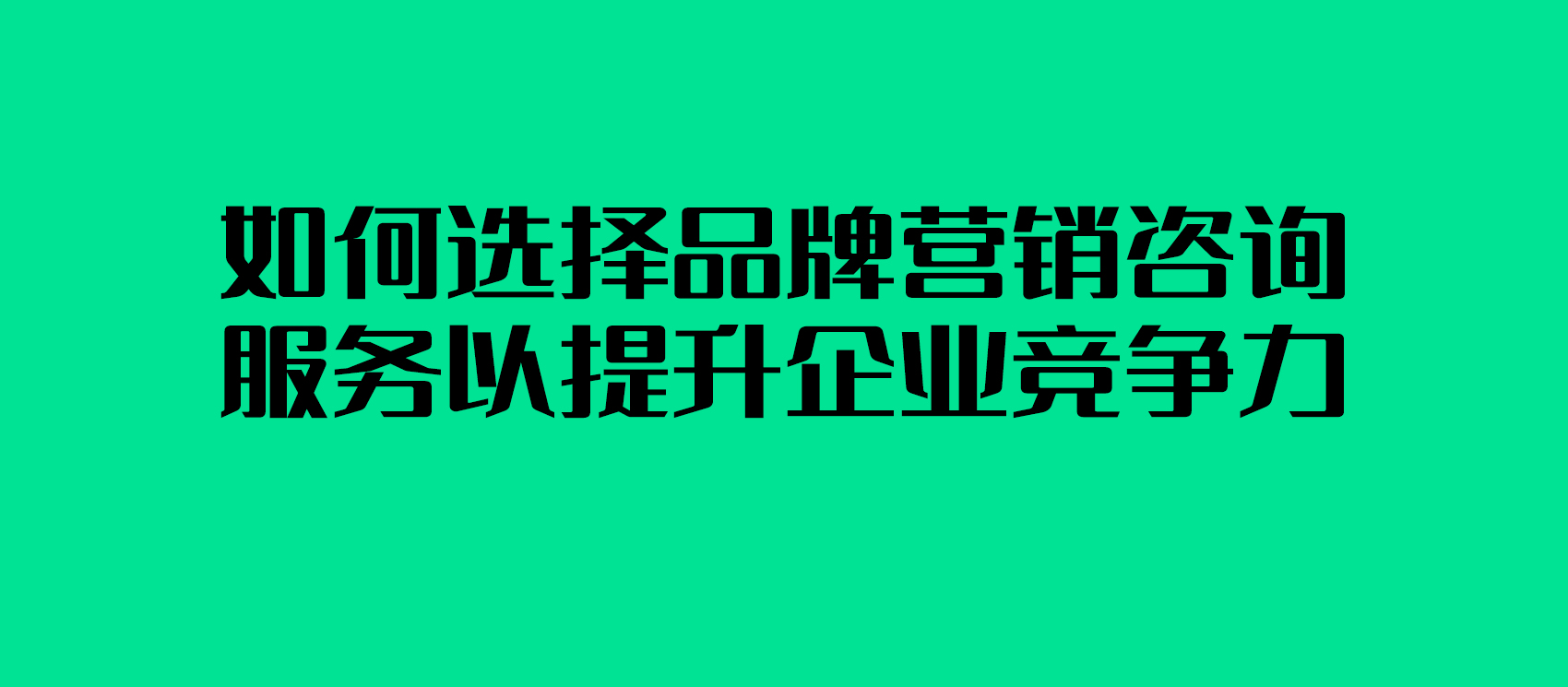 如何選擇品牌營銷咨詢服務(wù)以提升企業(yè)競爭力
