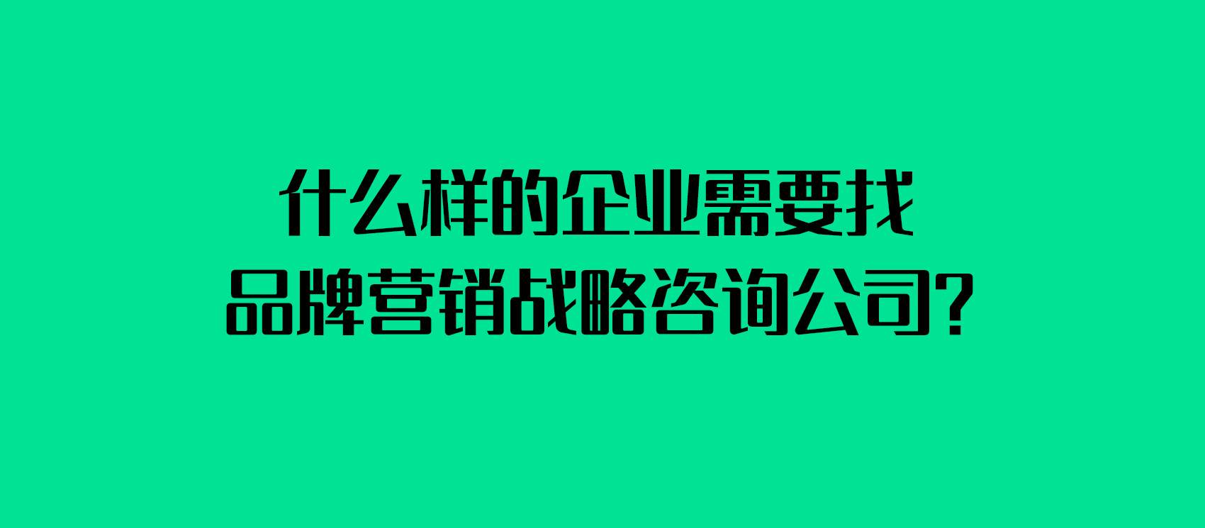 什么樣的企業需要找品牌營銷戰略咨詢公司？