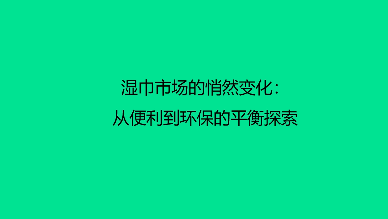 湿巾市场的悄然变化：从便利到环保的平衡探索