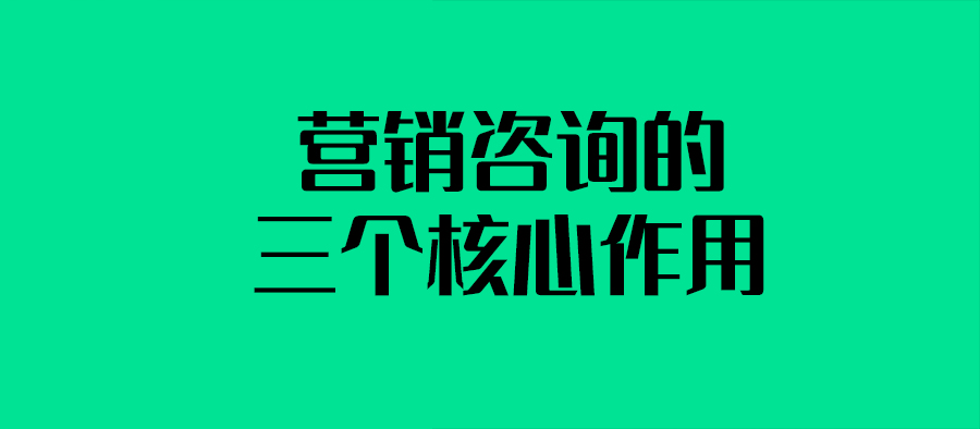  營銷咨詢的三個核心作用