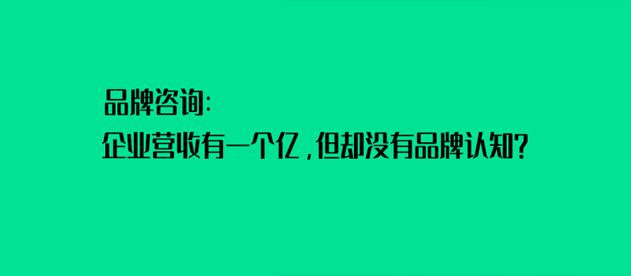 品牌咨詢：企業營收有一個億，但卻沒有品牌認知？