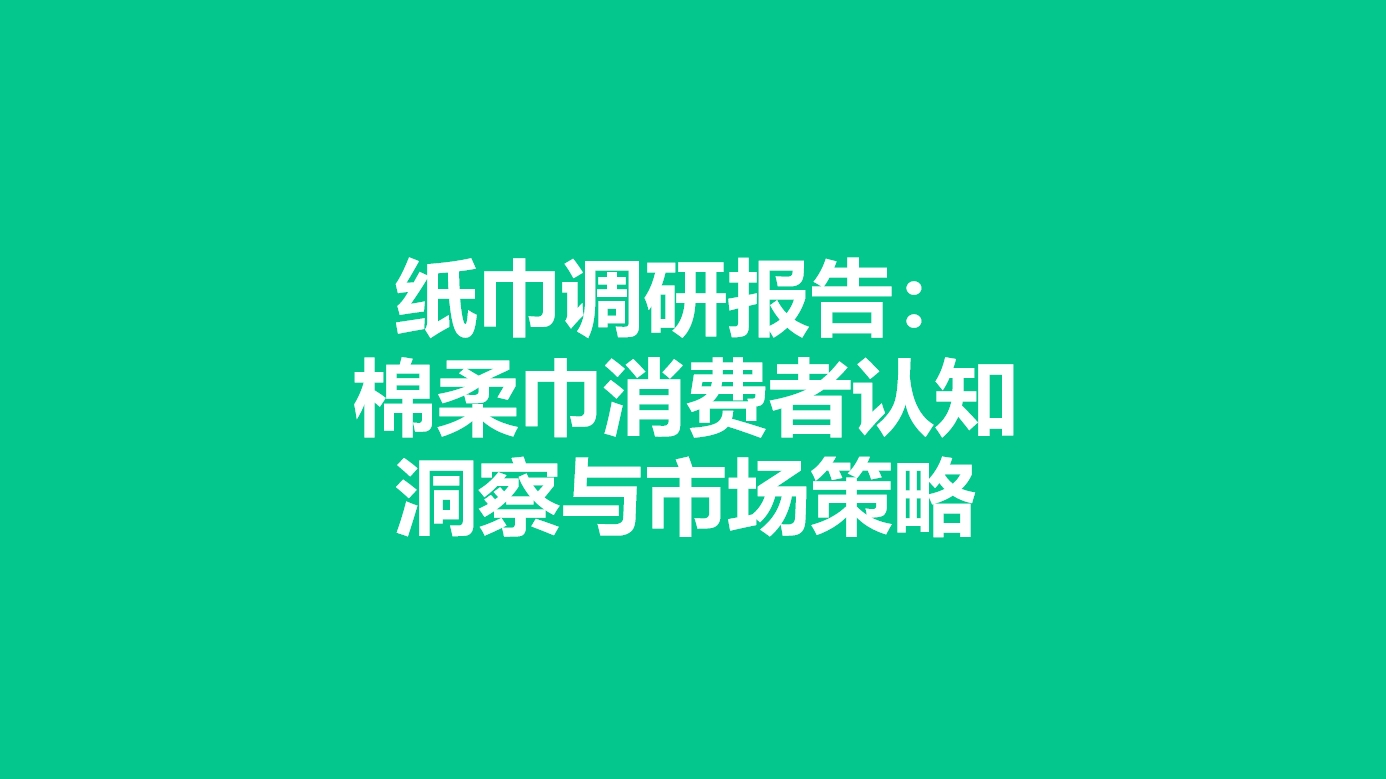 纸巾调研报告：棉柔巾消费者认知洞察与市场策略