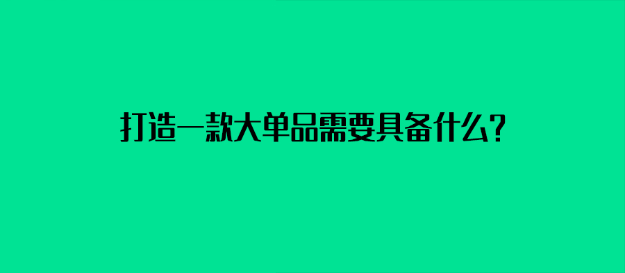 打造一款大單品需要具備什么？