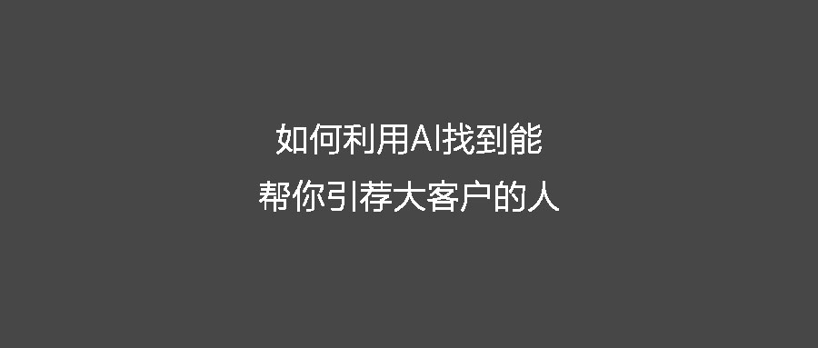 如何利用AI找到能幫你引薦大客戶的人
