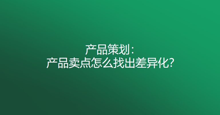 产品策划：产品卖点怎么找出差异化？