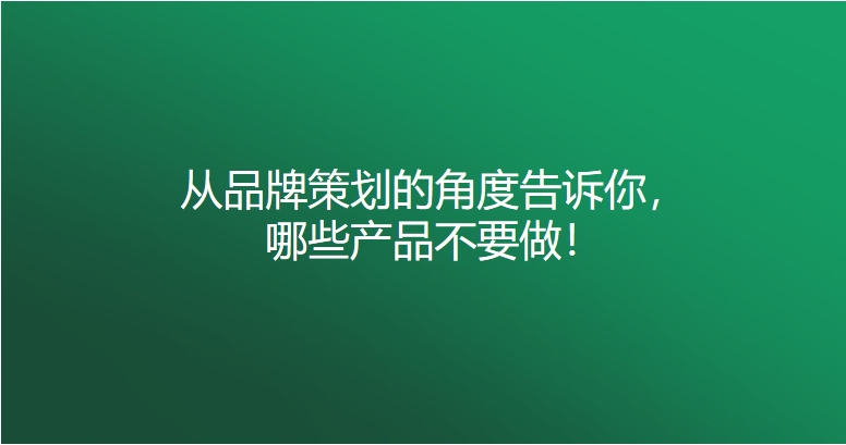 从品牌策划的角度告诉你，哪些产品不要做！