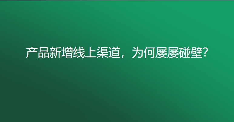 产品新增线上渠道，为何屡屡碰壁？