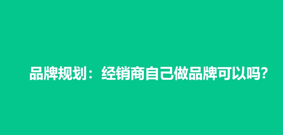 品牌规划：经销商自己做品牌可以吗？