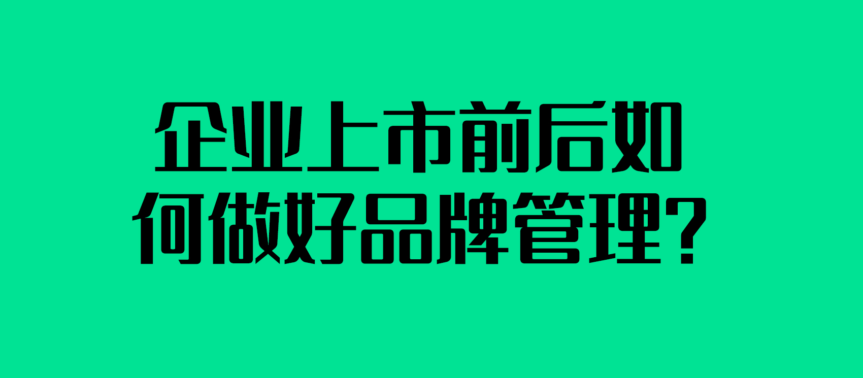  企业上市前后如何做好品牌管理？