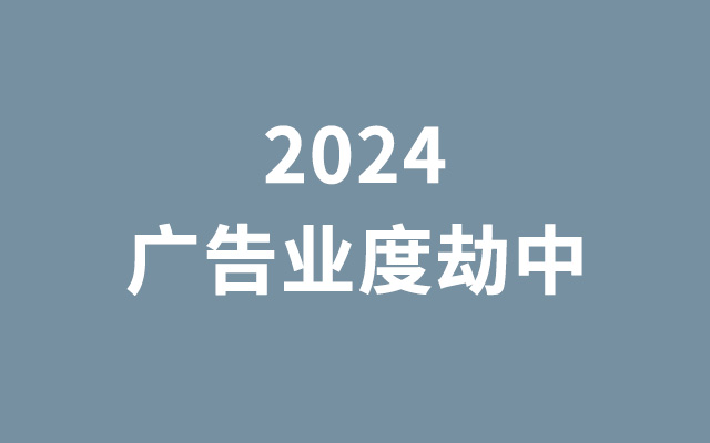 2024广告业度劫中，逆风局当然很难受，但战场还在