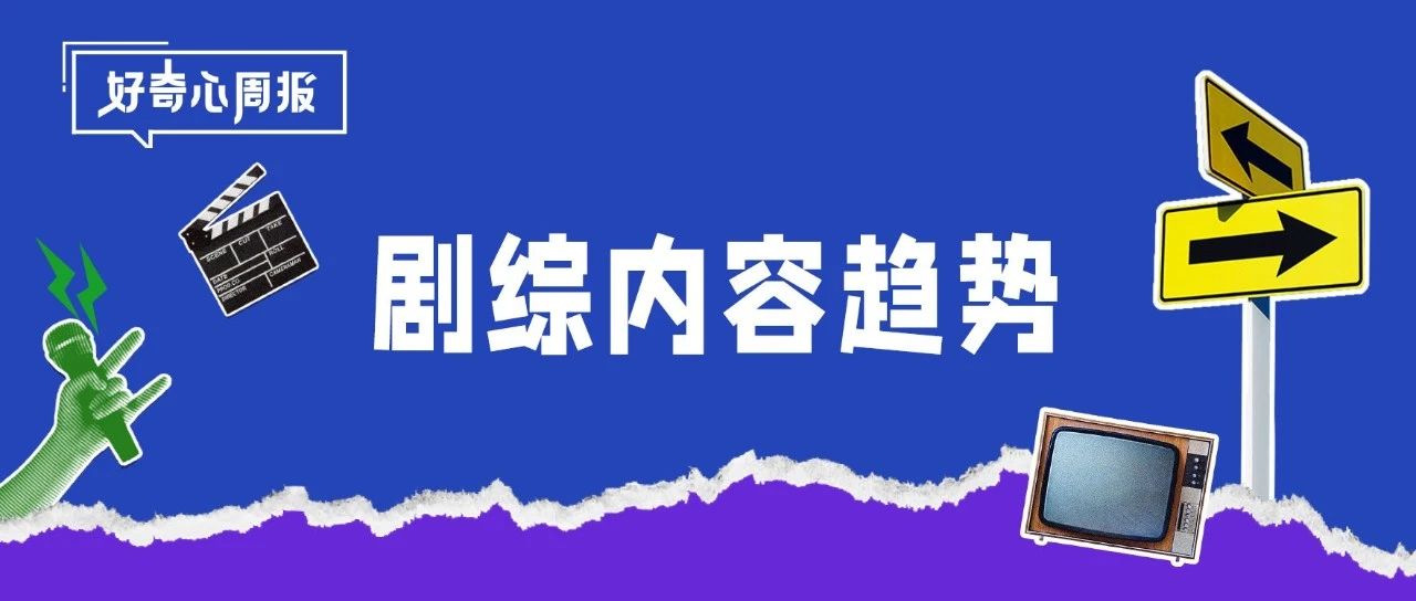 好奇心周报丨2024H1剧综内容趋势洞察报告