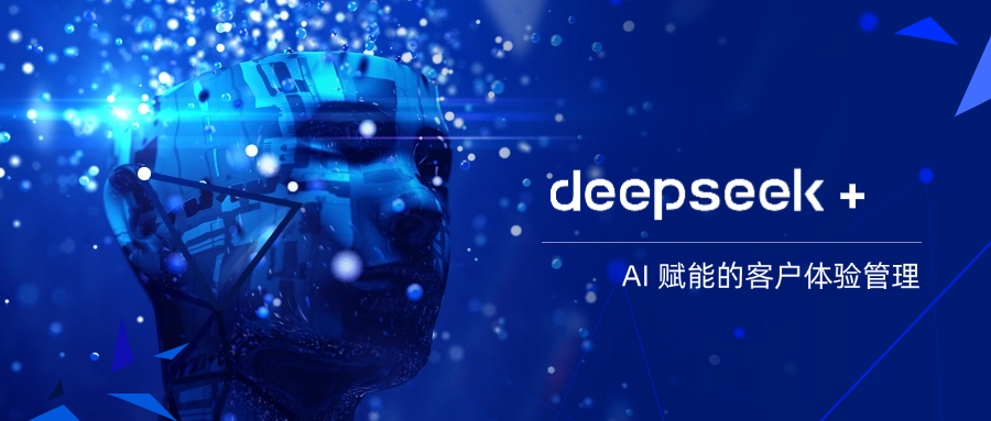 DeepSeek+？深度求索 AI 賦能的客戶體驗(yàn)管理新范式