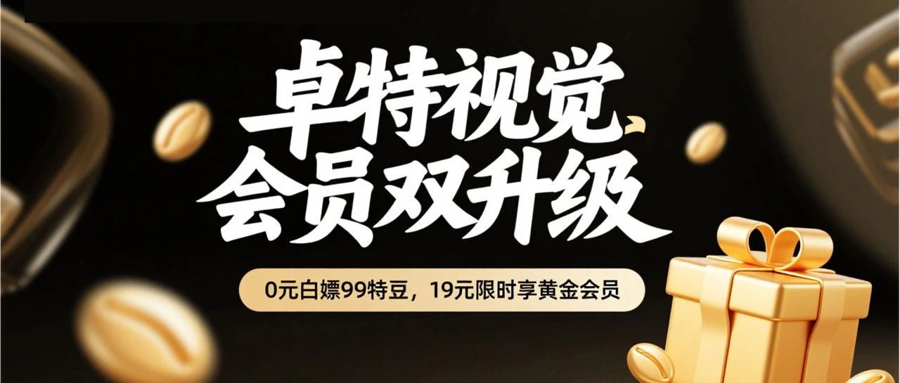 19元解锁黄金创作自由！卓特视觉会员体系全面升级