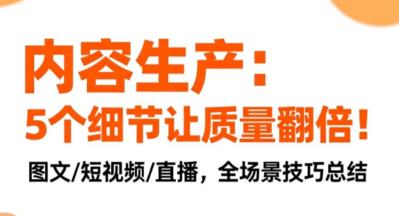 內(nèi)容生產(chǎn)技巧：從“完成”到“優(yōu)質(zhì)”，這5個細(xì)節(jié)能救命！