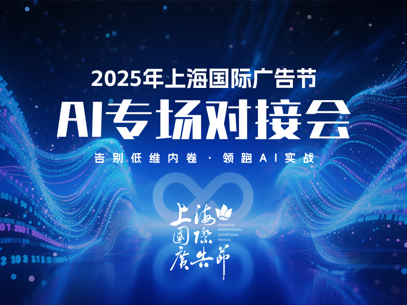 告别低维内卷！2025年上海国际广告节AI专场对接会限时开放报名