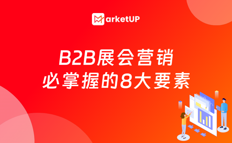 B2B展会营销全指南：8大核心要素 + 复盘分析模板！覆盖展前到展后