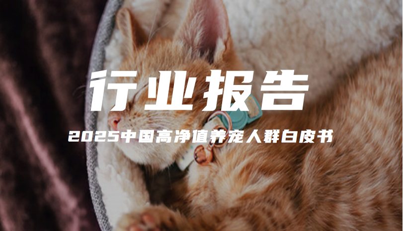 报告分享｜《进击的猫势力——2025中国高净值养宠人群白皮书》（附下载）