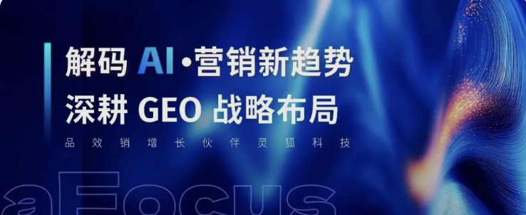 品效销增长伙伴灵狐科技：解码 AI 营销新趋势，深耕 GEO 战略布局