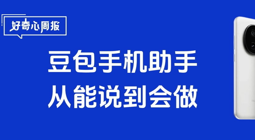 好奇心周報(bào)丨 豆包手機(jī)助手技術(shù)預(yù)覽版發(fā)布：AI的“執(zhí)行力”革命