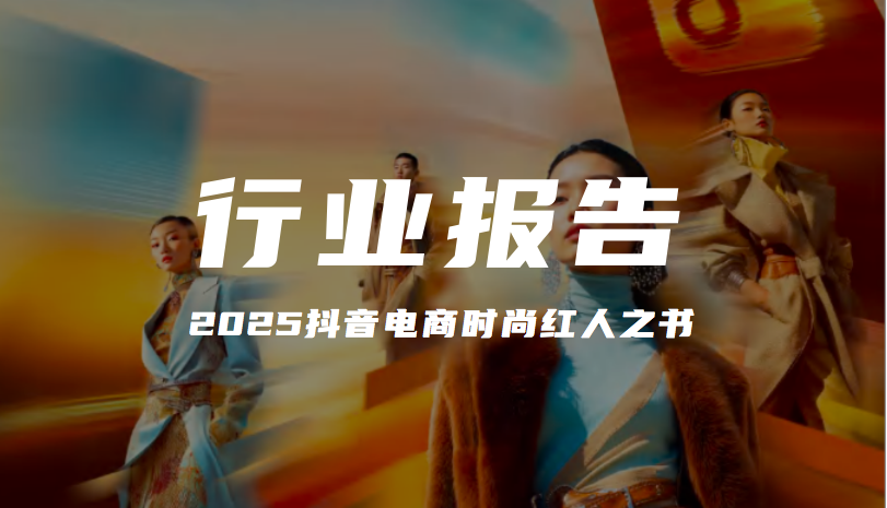 報(bào)告解讀｜《2025抖音電商時(shí)尚紅人之書》：心價(jià)比時(shí)代的增長指南（附下載）
