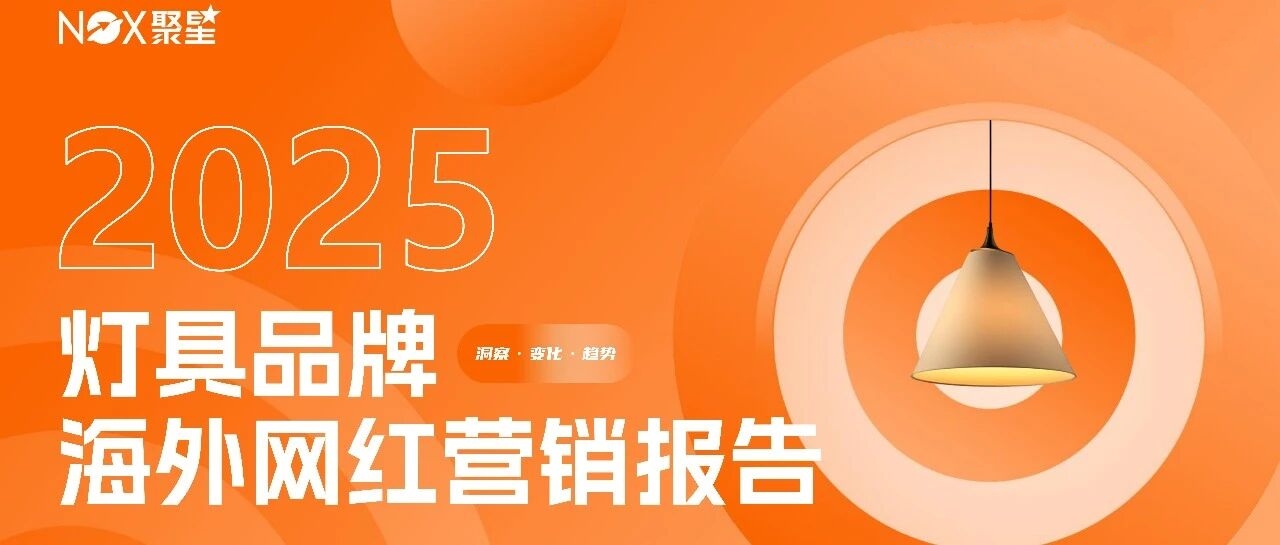 Nox聚星《2025燈具行業(yè)海外網(wǎng)紅營(yíng)銷報(bào)告》