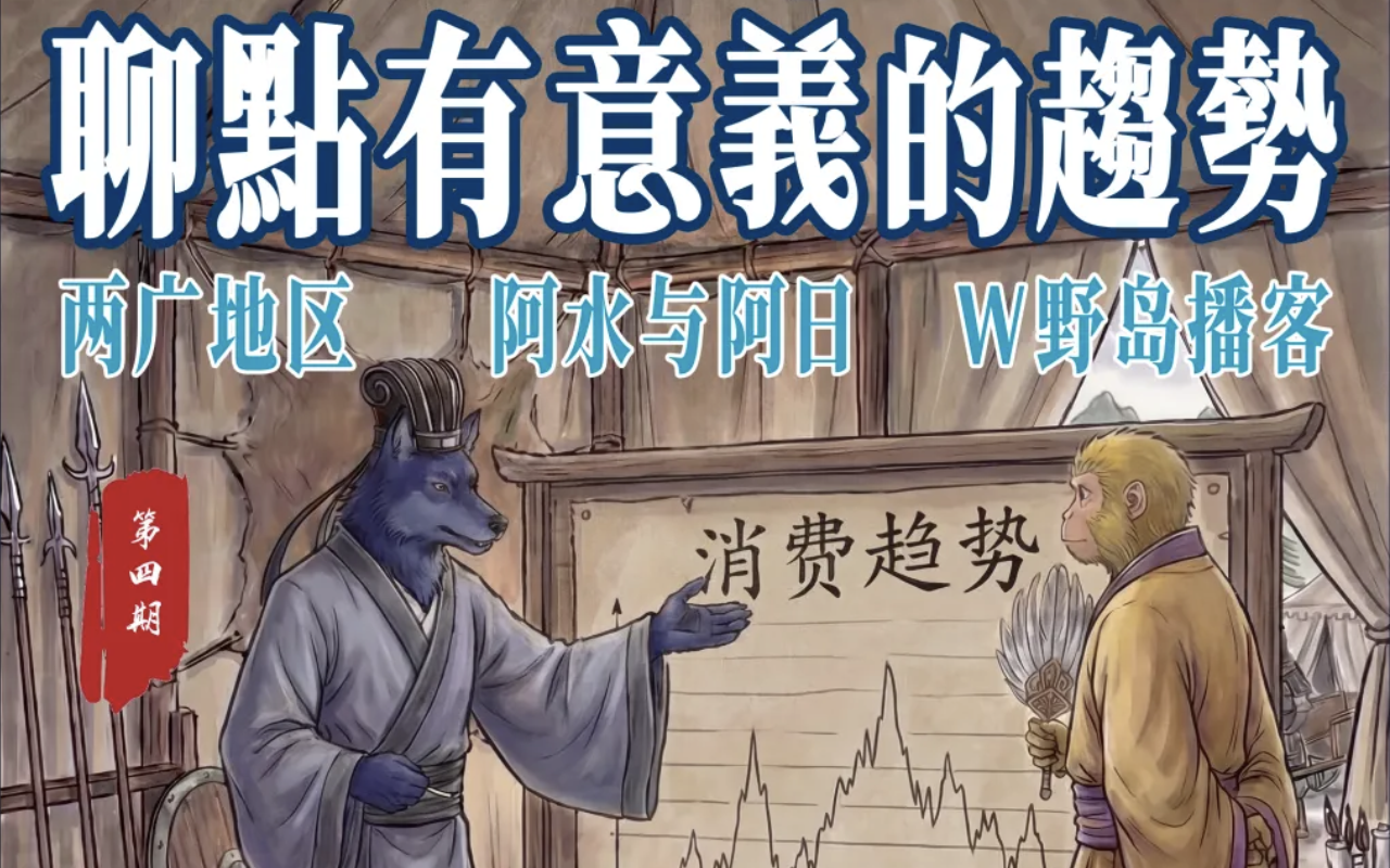 EP4 聊點(diǎn)有意義的趨勢(shì)《兩廣地區(qū)：阿水與阿日》by 肖明超 + W 野島播客