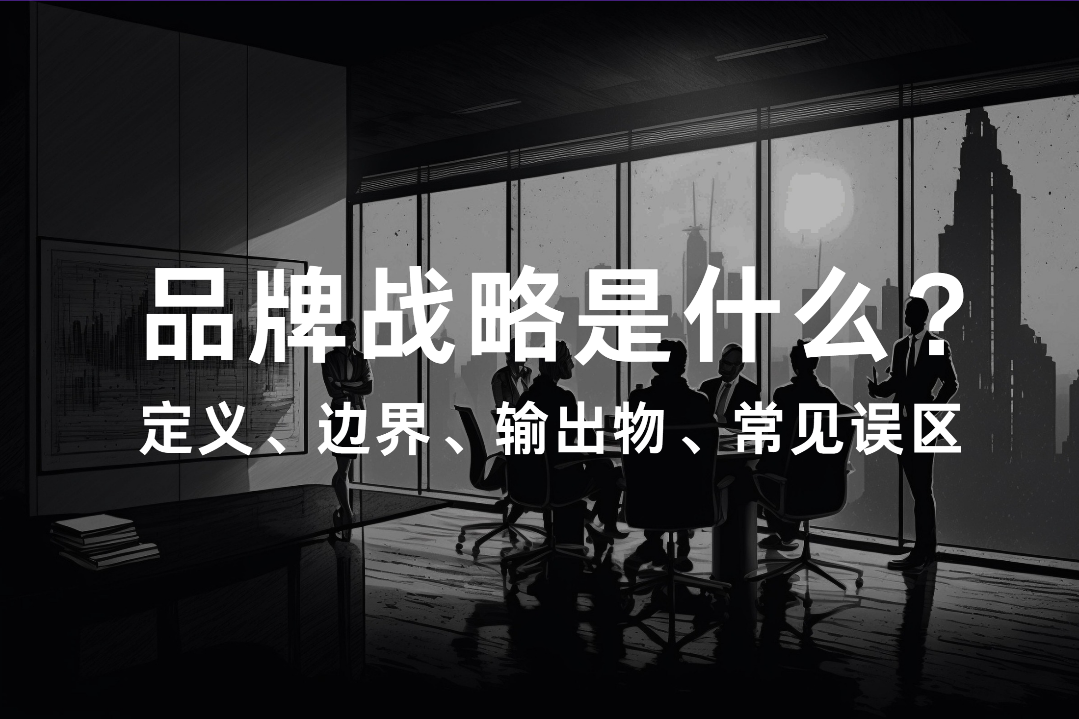 品牌戰(zhàn)略是什么？定義、邊界、輸出物、常見誤區(qū)