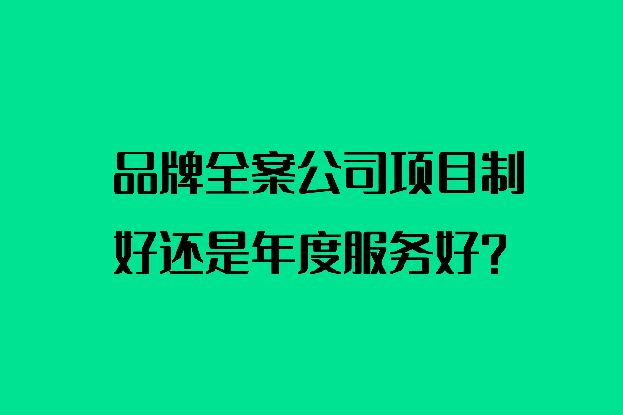 品牌全案公司項(xiàng)目制好還是年度服務(wù)好？
