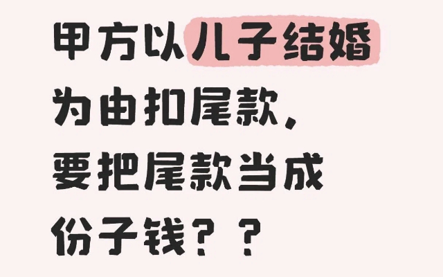 甲方以兒子結(jié)婚為由扣尾款，要把尾款當成份子錢？？