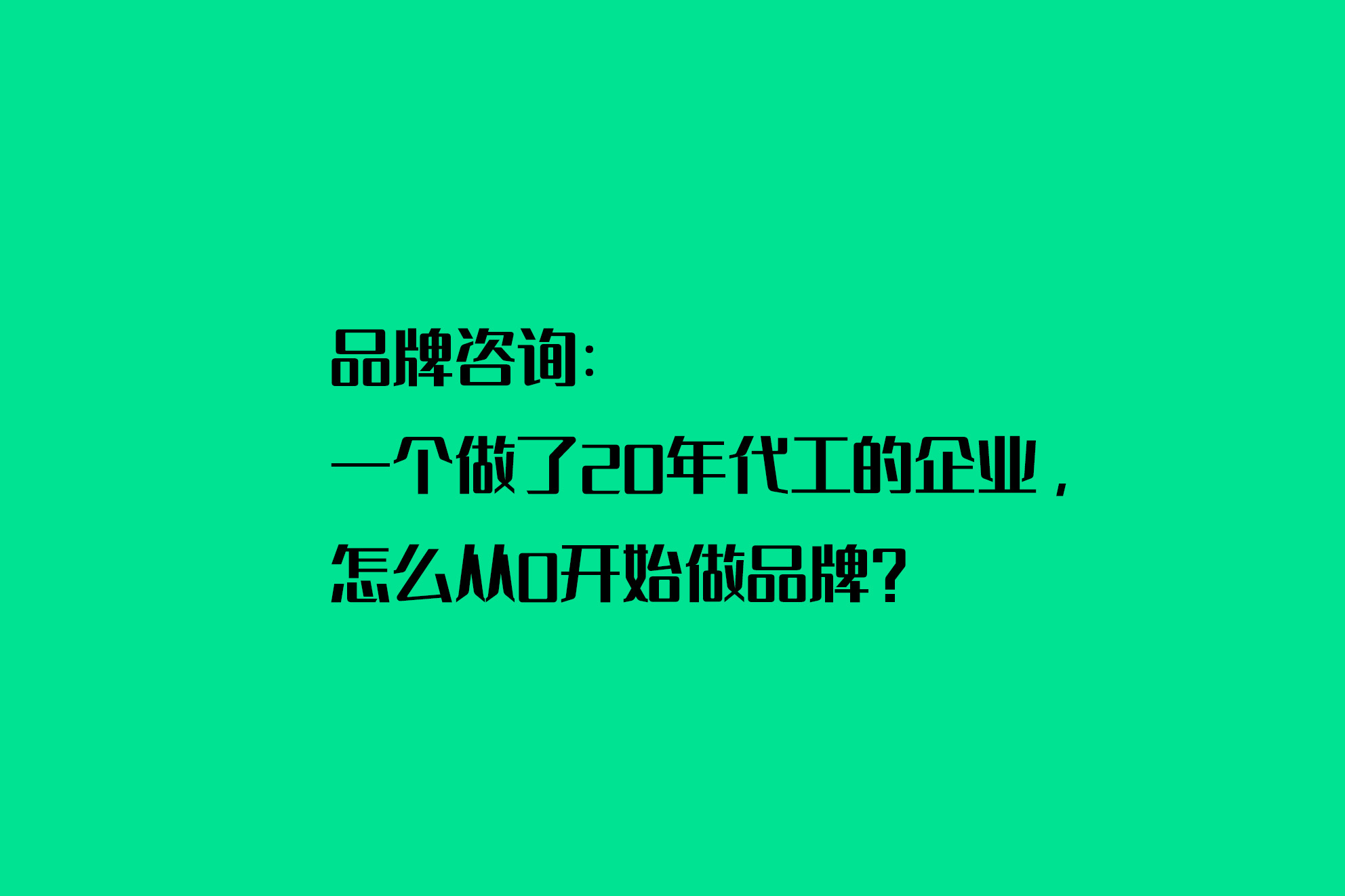 品牌咨询：一个做了20年代工的企业，怎么从0开始做品牌？