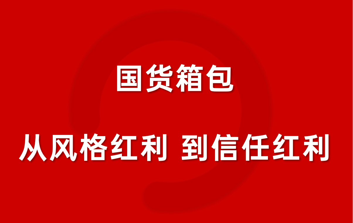 国货箱包的下一步，不是更像轻奢，而是建立自己的信任标准