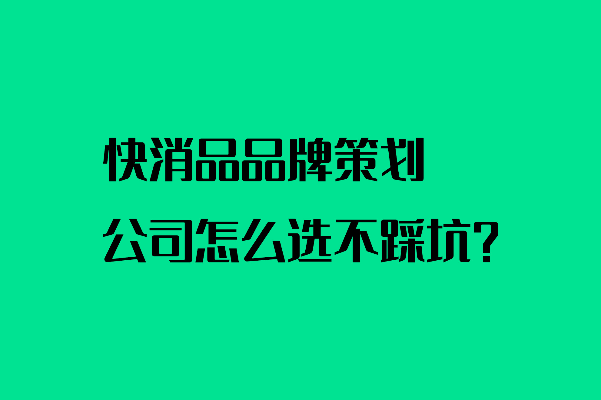 快消品品牌策划公司怎么选不踩坑？