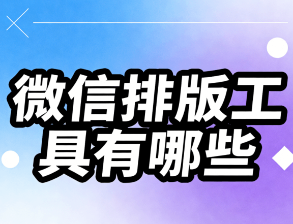 微信文章编辑为什么要进行排版？详解专业排版技巧与其重要性