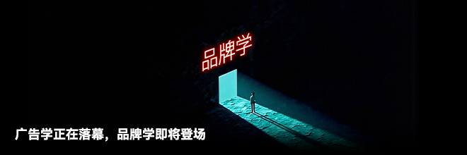  广告学正在落幕，品牌学即将登场
