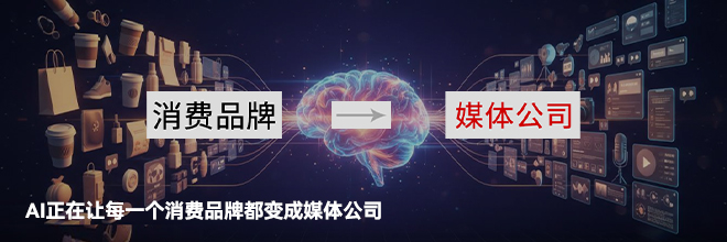 AI正在让每一个消费品牌都变成媒体公司 AI正在让每一个消费品牌都变成媒体公司