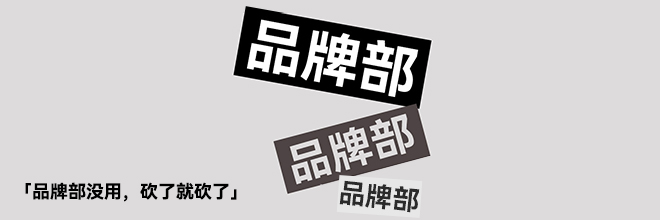 “品牌部没用，砍了就砍了“