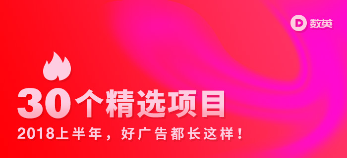 2018 上半年最出彩的30个精选项目,好广告都长这样!